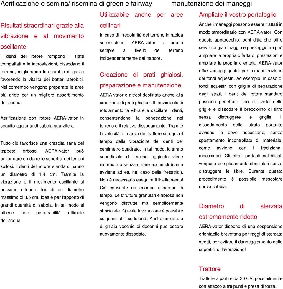 Nel contempo vengono preparate le aree più aride per un migliore assorbimento dell'acqua.