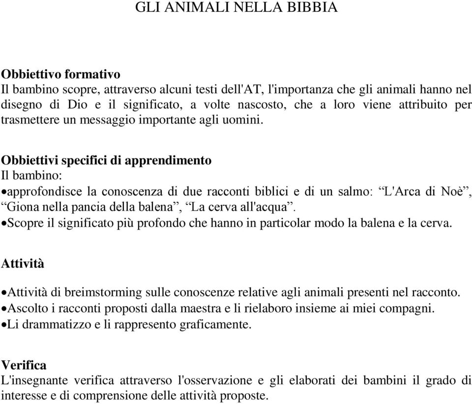 Obbiettivi specifici di apprendimento Il bambino: approfondisce la conoscenza di due racconti biblici e di un salmo: L'Arca di Noè, Giona nella pancia della balena, La cerva all'acqua.