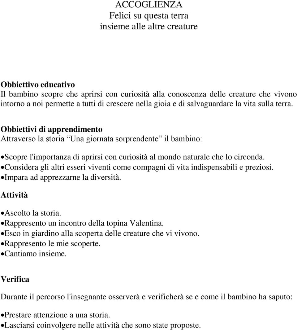 Obbiettivi di apprendimento Attraverso la storia Una giornata sorprendente il bambino: Scopre l'importanza di aprirsi con curiosità al mondo naturale che lo circonda.