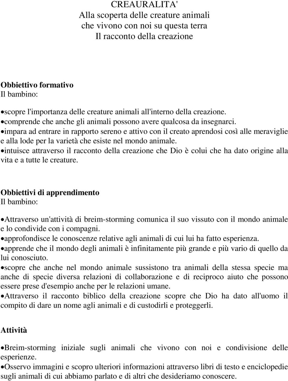 impara ad entrare in rapporto sereno e attivo con il creato aprendosi così alle meraviglie e alla lode per la varietà che esiste nel mondo animale.