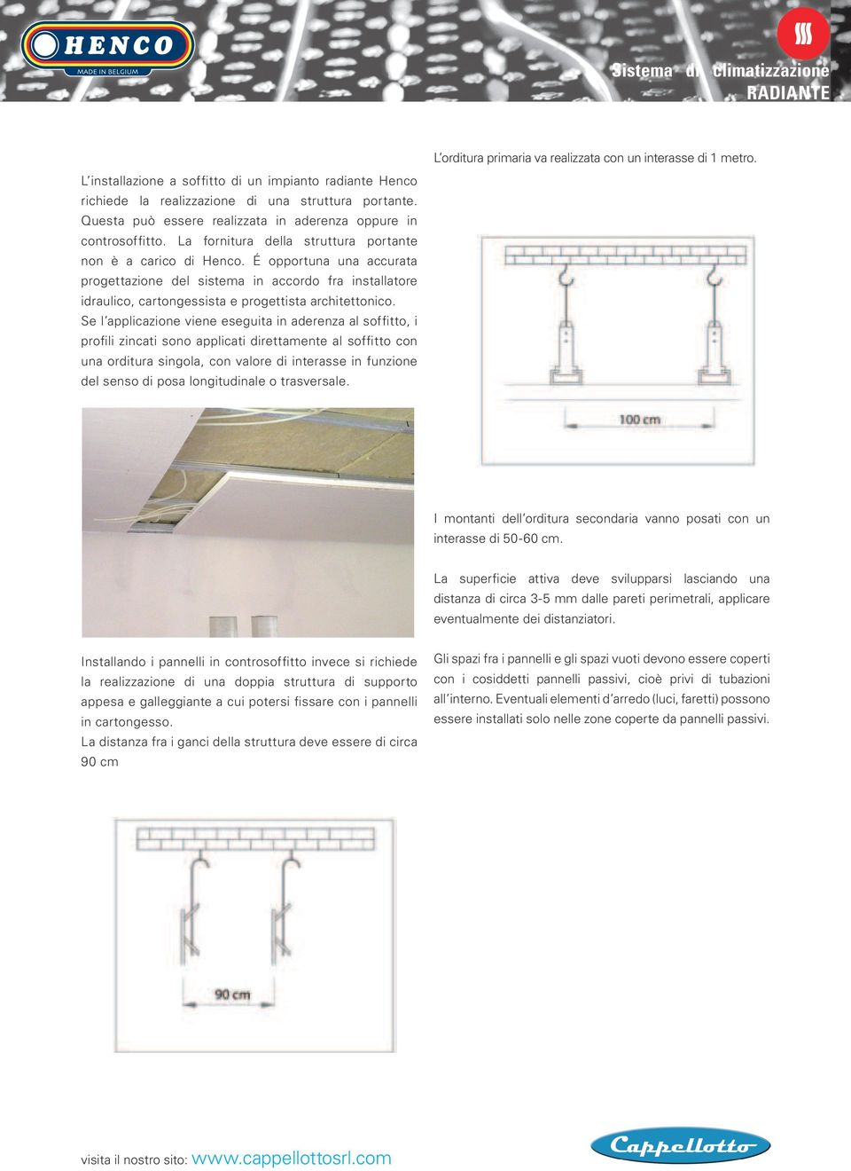 É opportuna una accurata progettazione del sistema in accordo fra installatore idraulico, cartongessista e progettista architettonico.