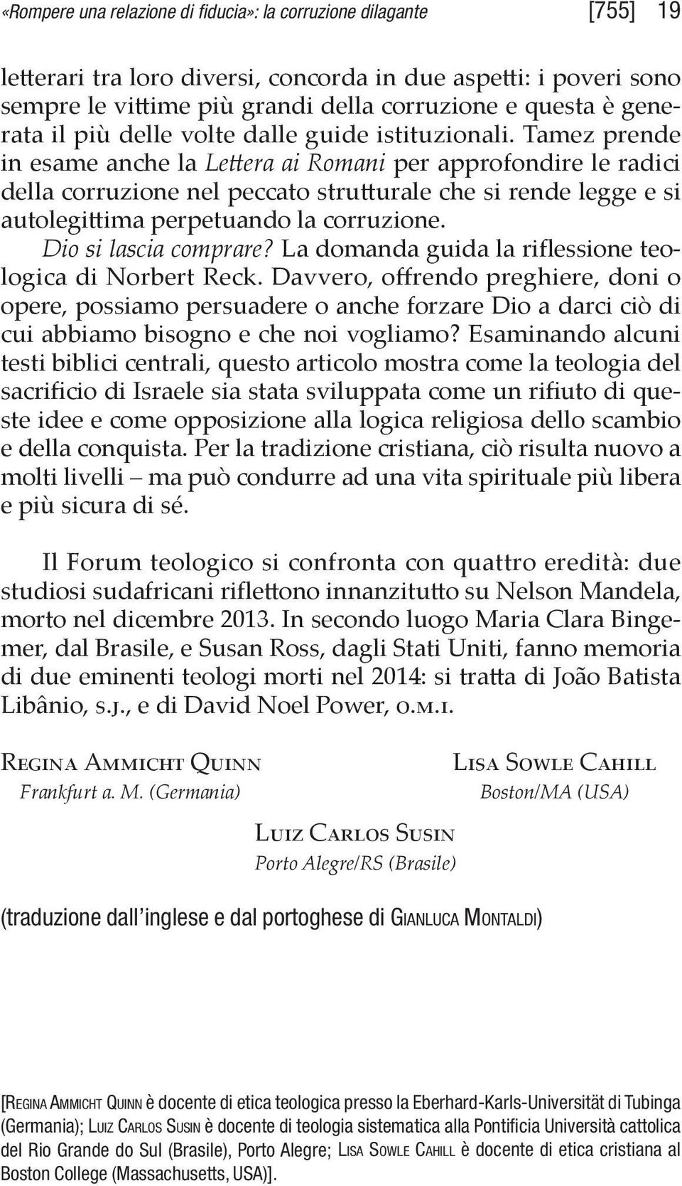 Tamez prende in esame anche la Lettera ai Romani per approfondire le radici della corruzione nel peccato strutturale che si rende legge e si autolegittima perpetuando la corruzione.