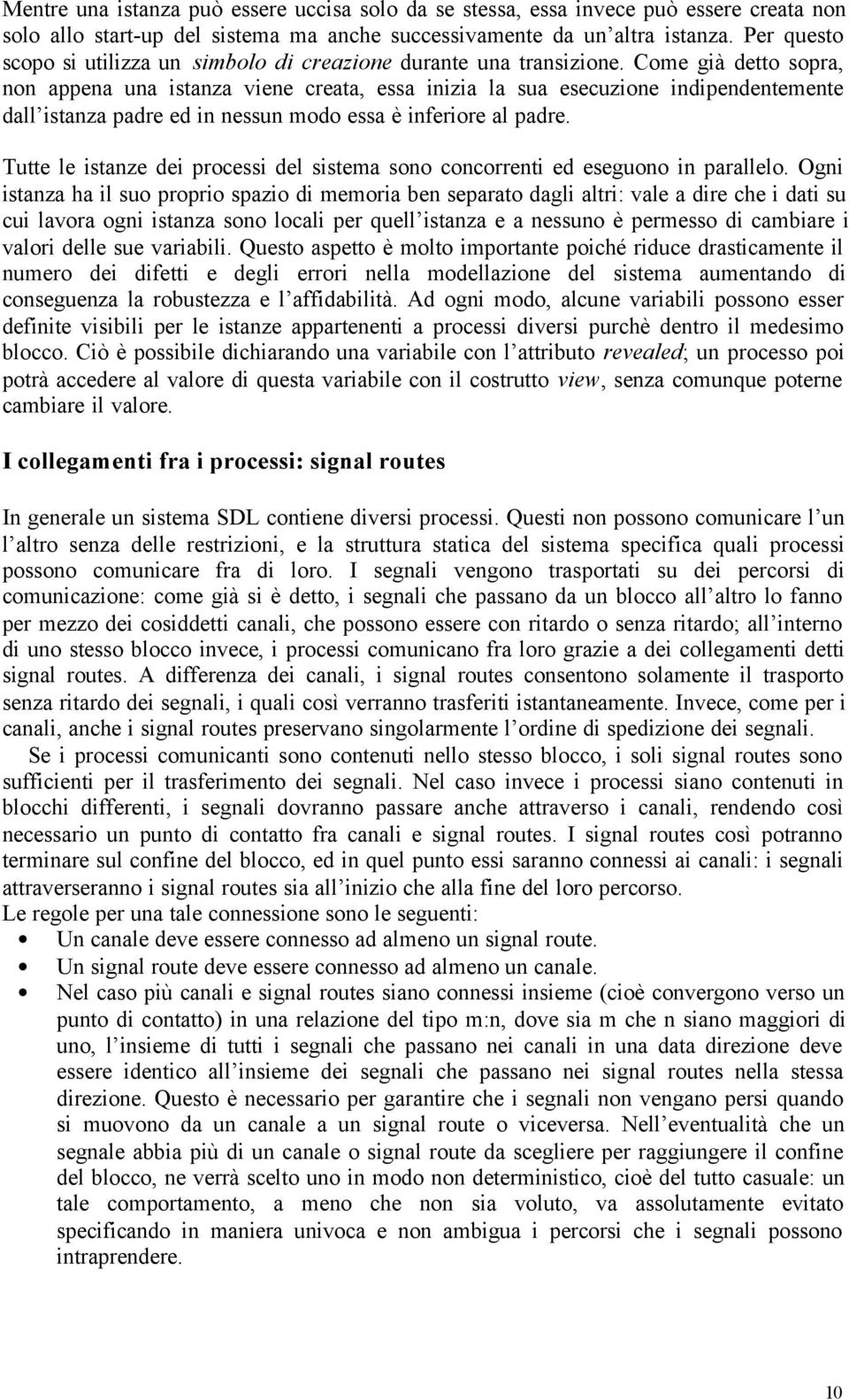 Come già detto sopra, non appena una istanza viene creata, essa inizia la sua esecuzione indipendentemente dall istanza padre ed in nessun modo essa è inferiore al padre.