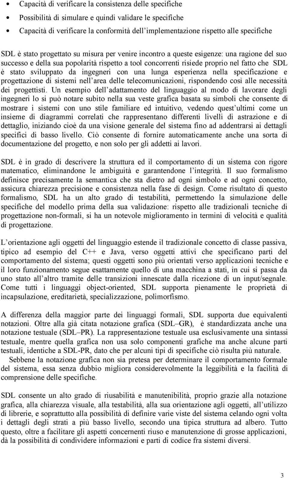 da ingegneri con una lunga esperienza nella specificazione e progettazione di sistemi nell area delle telecomunicazioni, rispondendo così alle necessità dei progettisti.