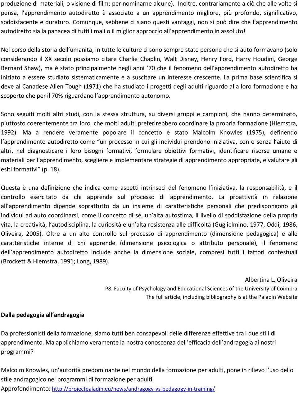 Comunque, sebbene ci siano questi vantaggi, non si può dire che l apprendimento autodiretto sia la panacea di tutti i mali o il miglior approccio all apprendimento in assoluto!