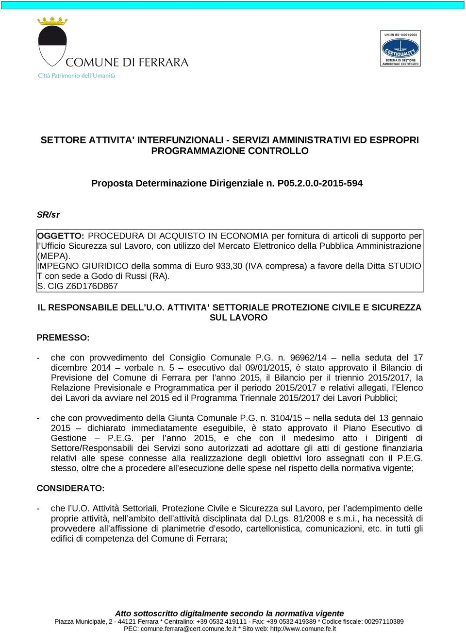 Amministrazione (MEPA). IMPEGNO GIURIDICO della somma di Euro 933,30 (IVA compresa) a favore della Ditta STUDIO T con sede a Godo di Russi (RA). S. CIG Z6D176D867 IL RESPONSABILE DELL U.O. ATTIVITA SETTORIALE PROTEZIONE CIVILE E SICUREZZA SUL LAVORO PREMESSO: - che con provvedimento del Consiglio Comunale P.