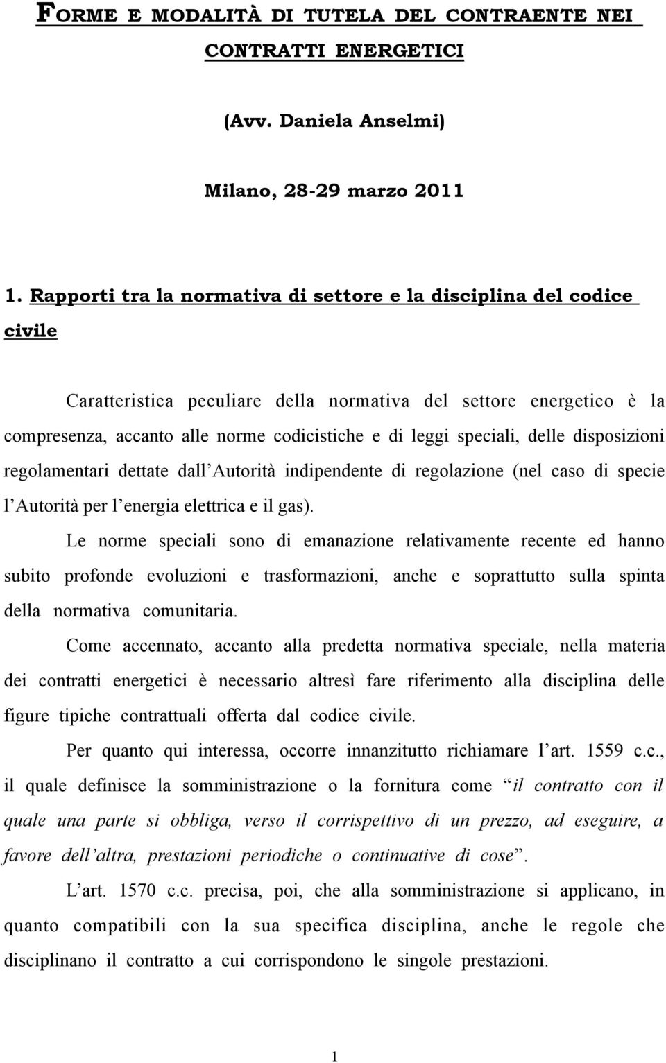 speciali, delle disposizioni regolamentari dettate dall Autorità indipendente di regolazione (nel caso di specie l Autorità per l energia elettrica e il gas).