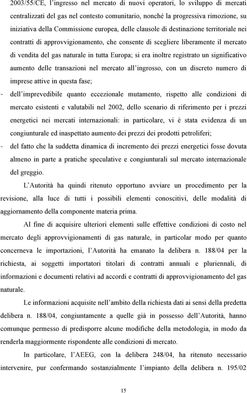 registrato un significativo aumento delle transazioni nel mercato all ingrosso, con un discreto numero di imprese attive in questa fase; - dell imprevedibile quanto eccezionale mutamento, rispetto