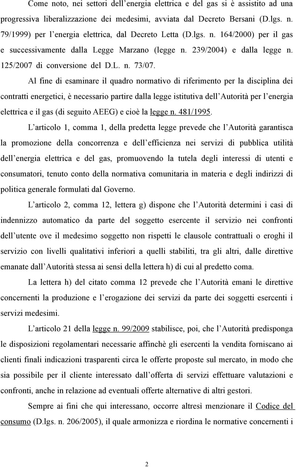 Al fine di esaminare il quadro normativo di riferimento per la disciplina dei contratti energetici, è necessario partire dalla legge istitutiva dell Autorità per l energia elettrica e il gas (di