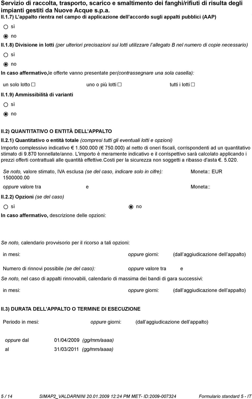 2) QUANTITATIVO O ENTITÀ DELL APPALTO II.2.1) Quantitativo o entità totale (compresi tutti gli eventuali lotti e opzioni) Importo complessivo indicativo 1.500.000 ( 750.