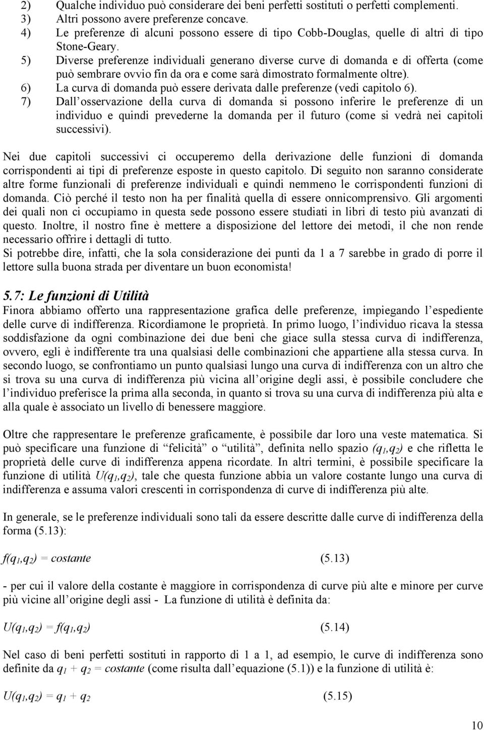 5) Diverse preferenze individuali generano diverse curve di domanda e di offerta (come può sembrare ovvio fin da ora e come sarà dimostrato formalmente oltre).