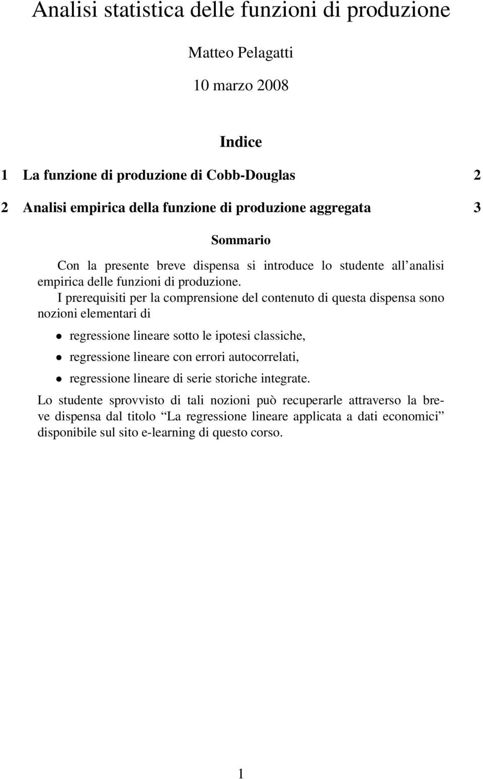 I prerequisiti per la comprensione del contenuto di questa dispensa sono nozioni elementari di regressione lineare sotto le ipotesi classiche, regressione lineare con errori