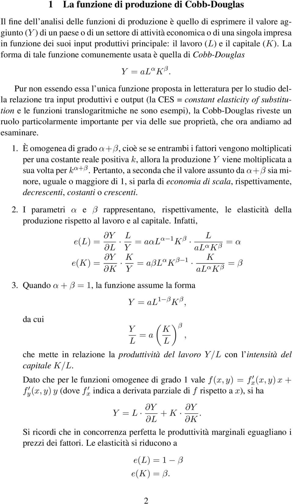 Pur non essendo essa l unica funzione proposta in letteratura per lo studio della relazione tra input produttivi e output (la CES = constant elasticity of substitution e le funzioni translogaritmiche