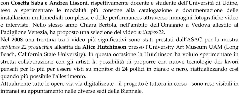 Nello stesso anno Chiara Bertola, nell ambito dell Omaggio a Vedova allestito al Padiglione Venezia, ha proposto una selezione dei video art/tapes/22.