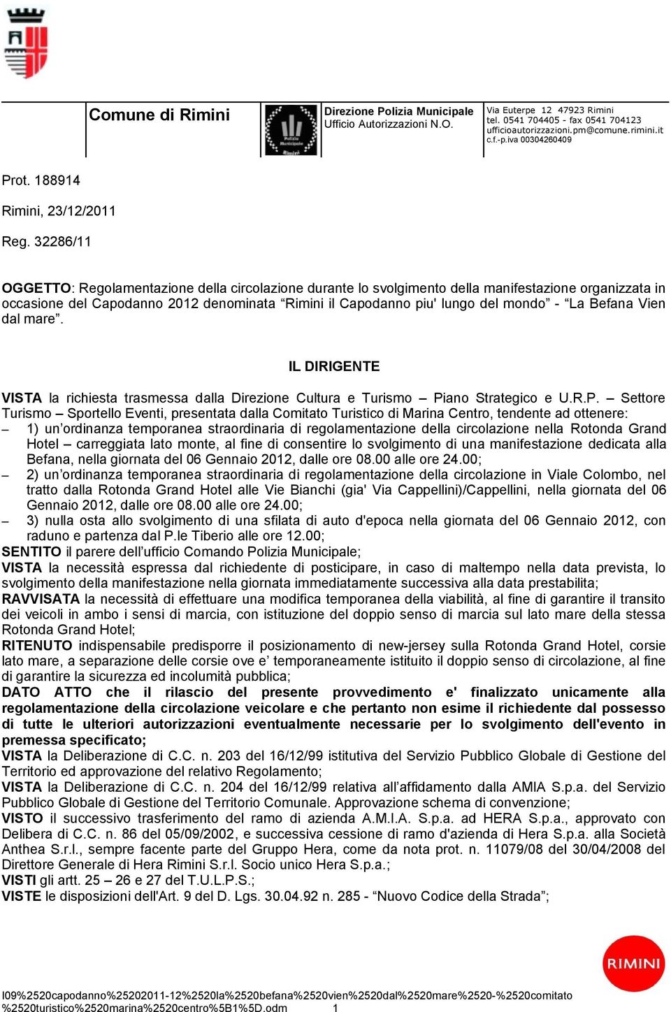 32286/11 OGGETTO: Regolamentazione della circolazione durante lo svolgimento della manifestazione organizzata in occasione del Capodanno 2012 denominata Rimini il Capodanno piu' lungo del mondo - La