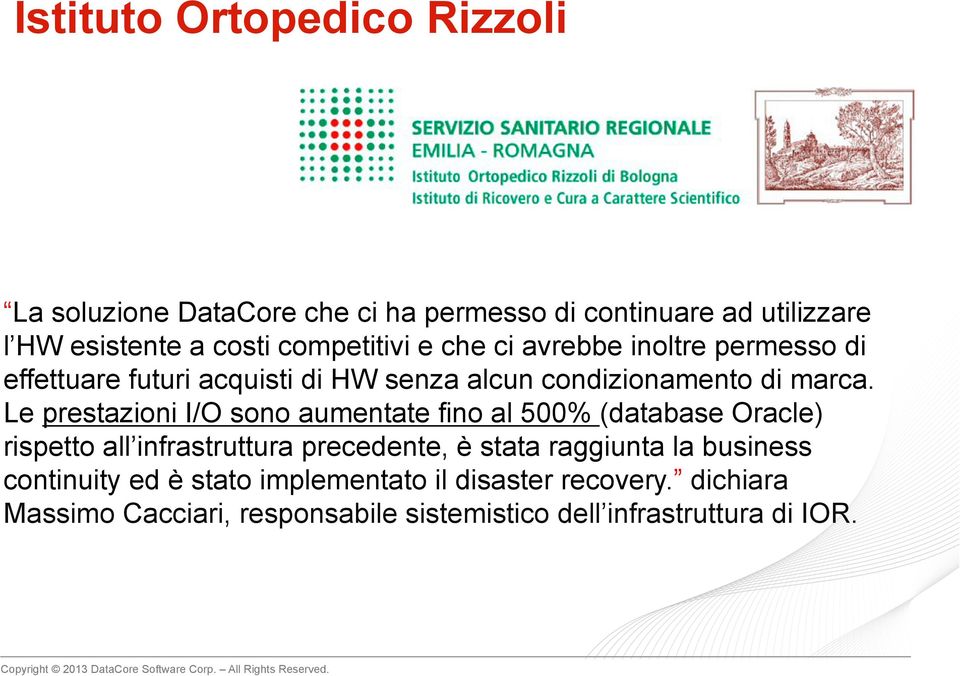 Le prestazioni I/O sono aumentate fino al 500% (database Oracle) rispetto all infrastruttura precedente, è stata raggiunta la