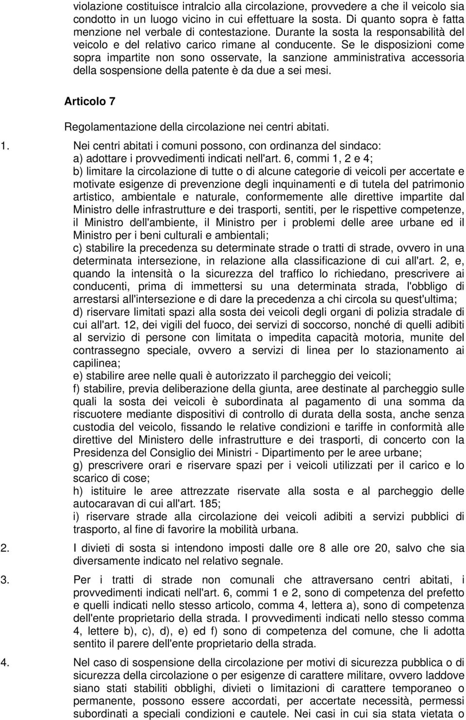 Se le disposizioni come sopra impartite non sono osservate, la sanzione amministrativa accessoria della sospensione della patente è da due a sei mesi.