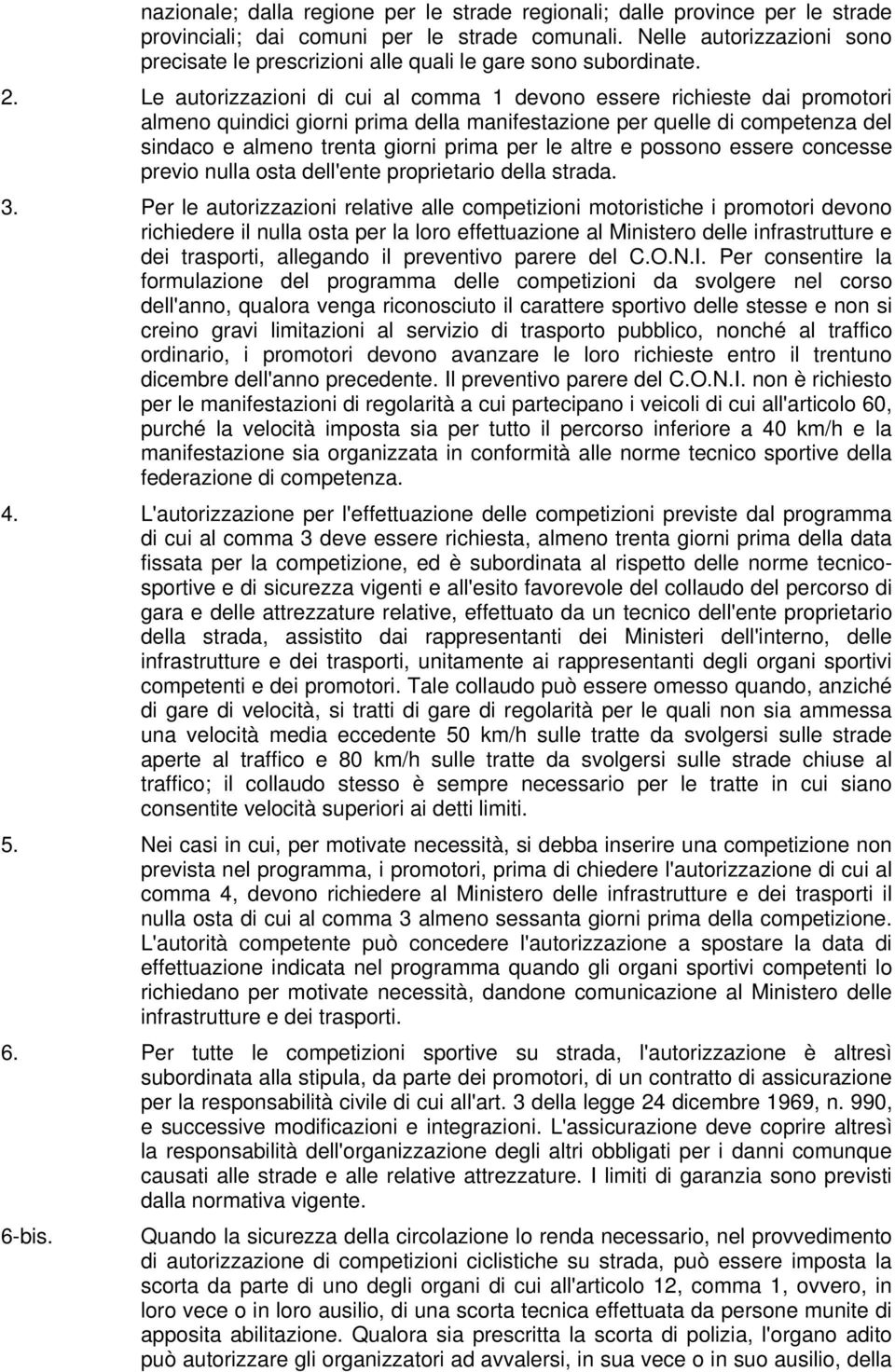 Le autorizzazioni di cui al comma 1 devono essere richieste dai promotori almeno quindici giorni prima della manifestazione per quelle di competenza del sindaco e almeno trenta giorni prima per le