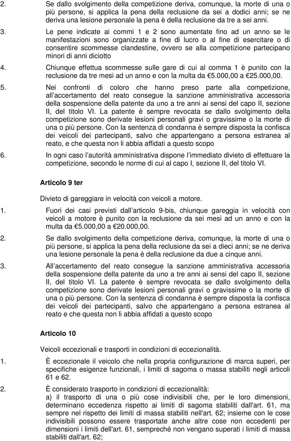 Le pene indicate ai commi 1 e 2 sono aumentate fino ad un anno se le manifestazioni sono organizzate a fine di lucro o al fine di esercitare o di consentire scommesse clandestine, ovvero se alla