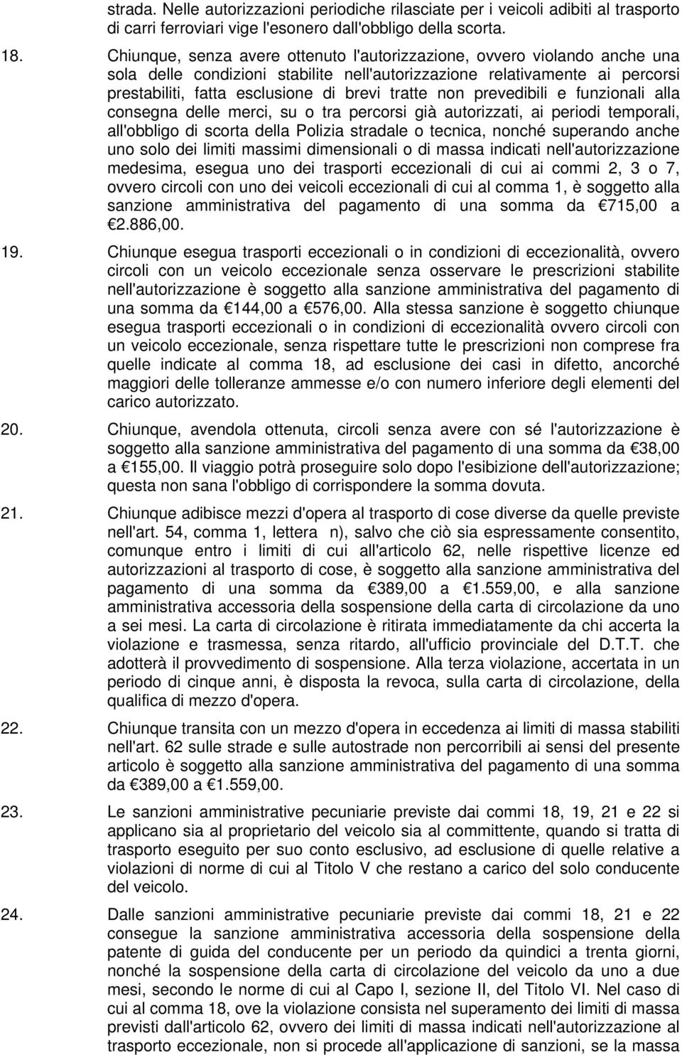 non prevedibili e funzionali alla consegna delle merci, su o tra percorsi già autorizzati, ai periodi temporali, all'obbligo di scorta della Polizia stradale o tecnica, nonché superando anche uno