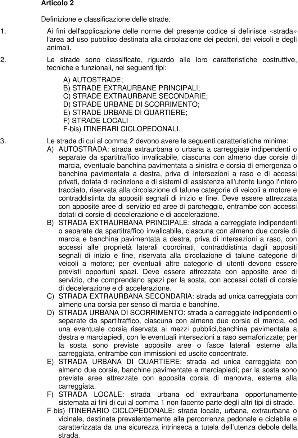 Le strade sono classificate, riguardo alle loro caratteristiche costruttive, tecniche e funzionali, nei seguenti tipi: A) AUTOSTRADE; B) STRADE EXTRAURBANE PRINCIPALI; C) STRADE EXTRAURBANE