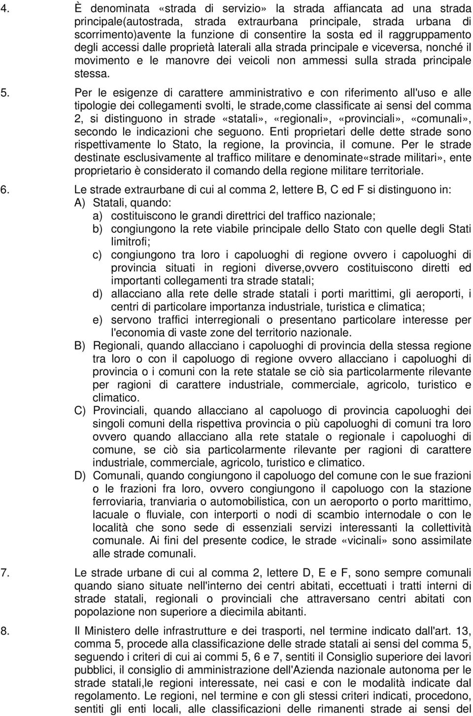 Per le esigenze di carattere amministrativo e con riferimento all'uso e alle tipologie dei collegamenti svolti, le strade,come classificate ai sensi del comma 2, si distinguono in strade «statali»,