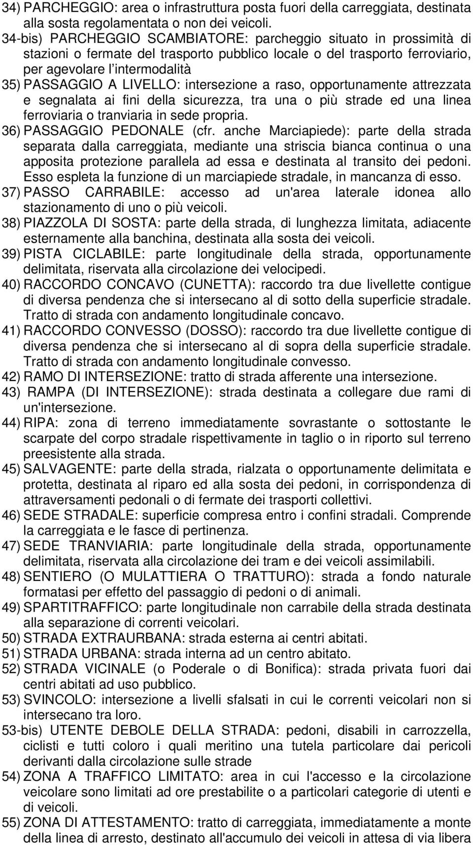 LIVELLO: intersezione a raso, opportunamente attrezzata e segnalata ai fini della sicurezza, tra una o più strade ed una linea ferroviaria o tranviaria in sede propria. 36) PASSAGGIO PEDONALE (cfr.