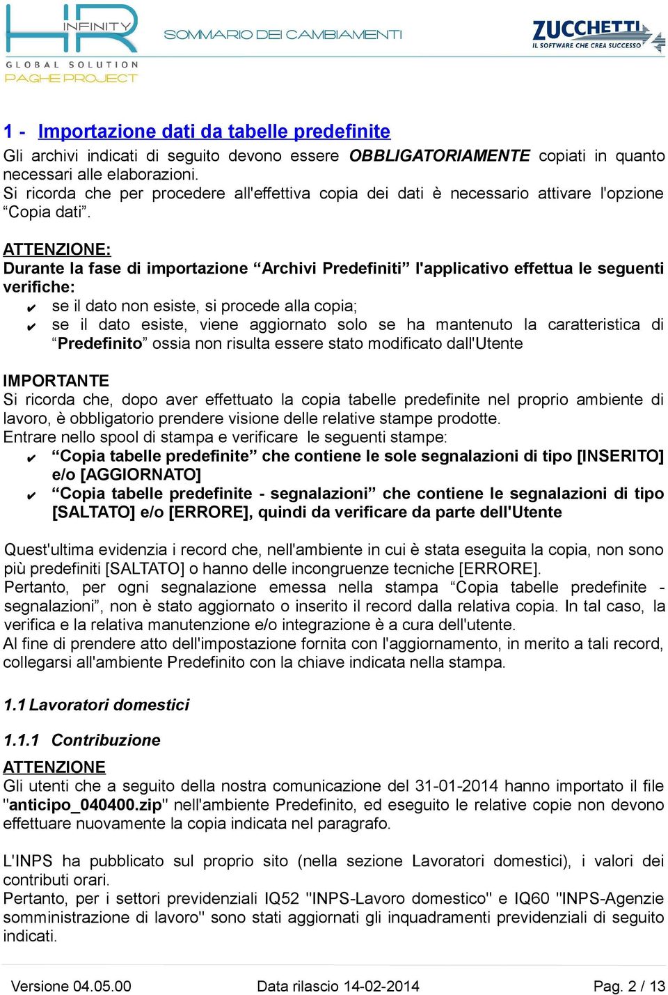 ATTENZIONE: Durante la fase di importazione Archivi Predefiniti l'applicativo effettua le seguenti verifiche: se il dato non esiste, si procede alla copia; se il dato esiste, viene aggiornato solo se