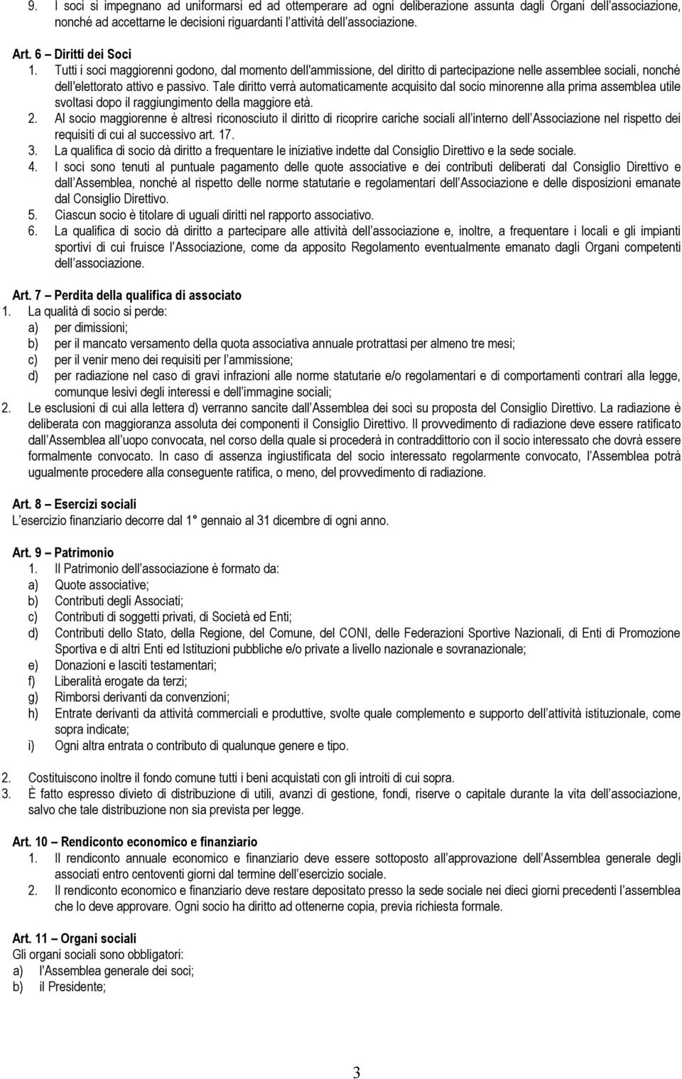 Tale diritto verrà automaticamente acquisito dal socio minorenne alla prima assemblea utile svoltasi dopo il raggiungimento della maggiore età. 2.