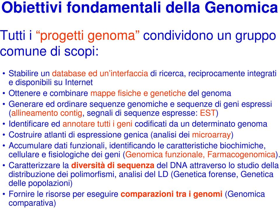 Identificare ed annotare tutti i geni codificati da un determinato genoma Costruire atlanti di espressione genica (analisi dei microarray) Accumulare dati funzionali, identificando le caratteristiche