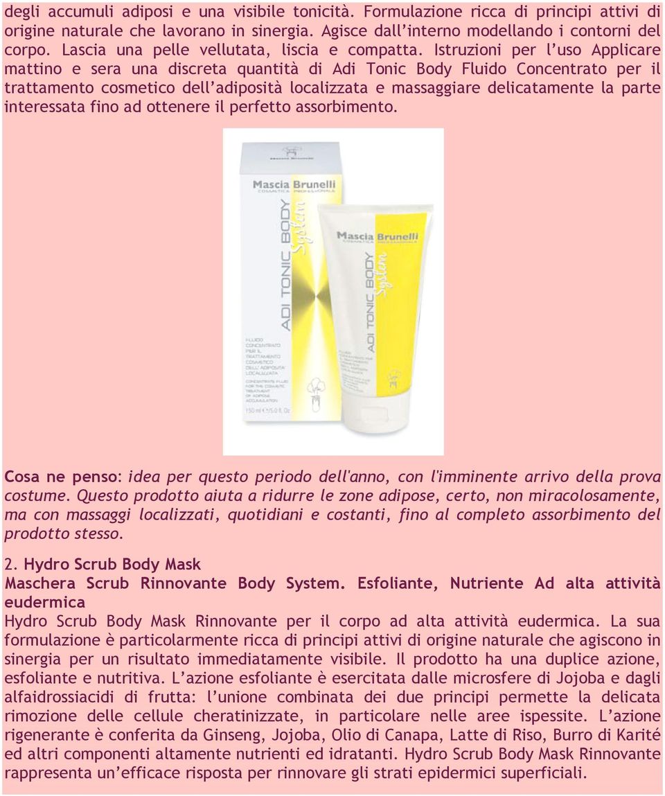 Istruzioni per l uso Applicare mattino e sera una discreta quantità di Adi Tonic Body Fluido Concentrato per il trattamento cosmetico dell adiposità localizzata e massaggiare delicatamente la parte