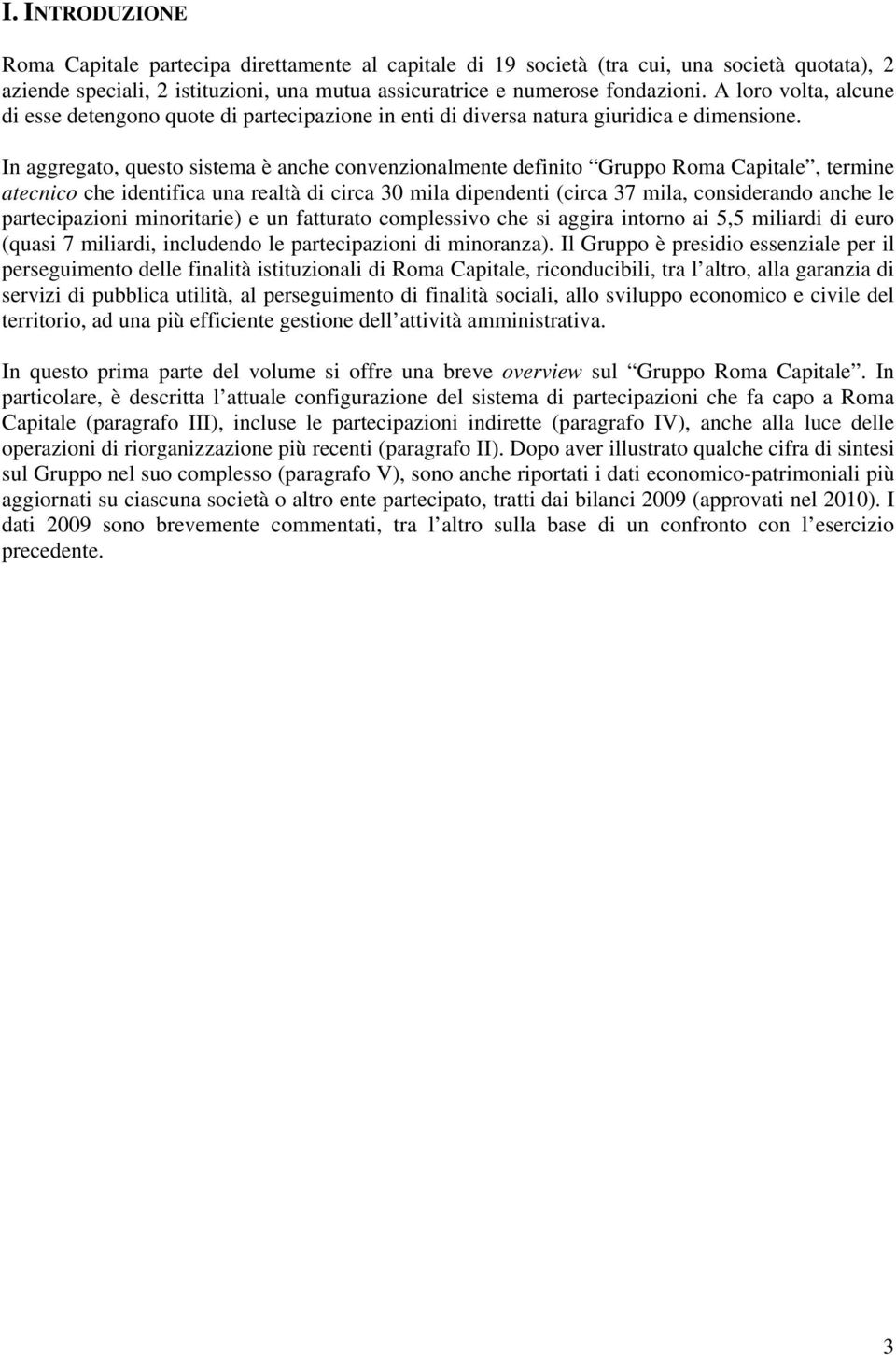 In aggregato, questo sistema è anche convenzionalmente definito Gruppo Roma Capitale, termine atecnico che identifica una realtà di circa 30 mila dipendenti (circa 37 mila, considerando anche le