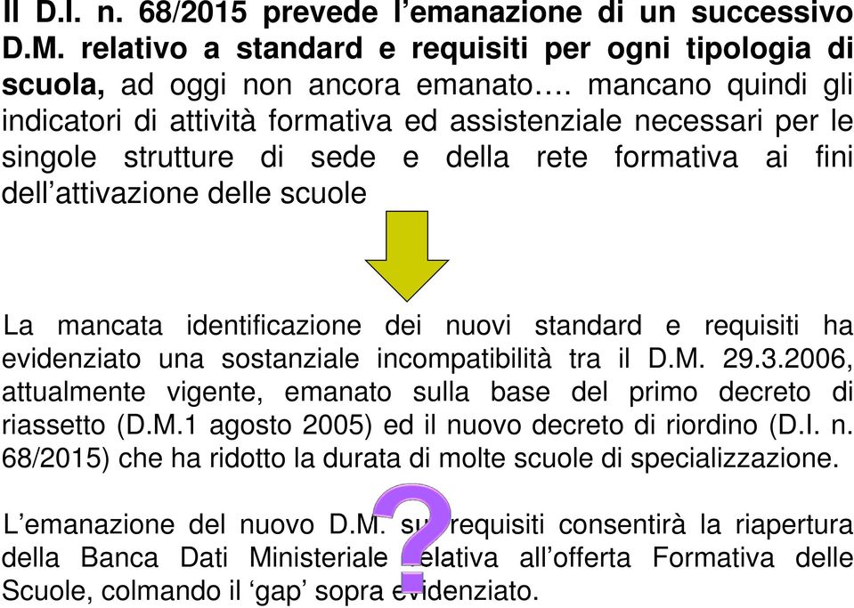 dei nuovi standard e requisiti ha evidenziato una sostanziale incompatibilità tra il D.M. 29.3.2006, attualmente vigente, emanato sulla base del primo decreto di riassetto (D.M.1 agosto 2005) ed il nuovo decreto di riordino (D.