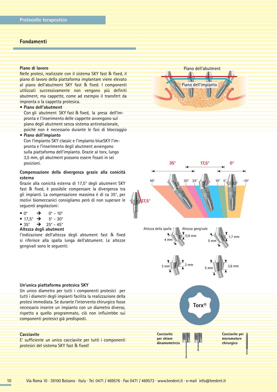 Piano dell abutment Con gli abutment SKY fast & fixed, la presa dell impronta e l inserimento delle cappette avvengono sul piano degli abutment senza sistema antirotazionale, poiché non è necessario