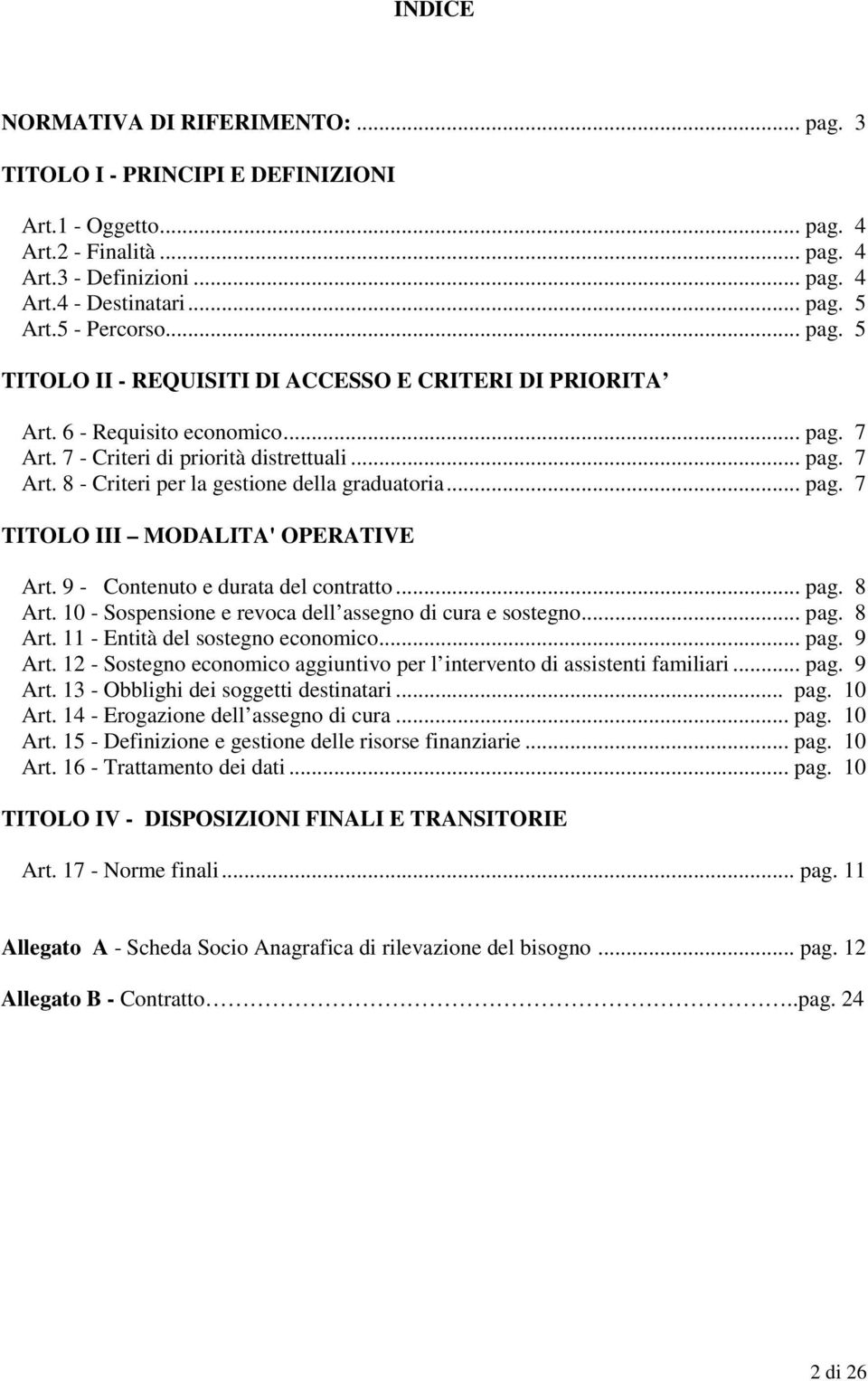 .. pag. 7 TITOLO III MODALITA' OPERATIVE Art. 9 - Contenuto e durata del contratto... pag. 8 Art. 10 - Sospensione e revoca dell assegno di cura e sostegno... pag. 8 Art. 11 - Entità del sostegno economico.