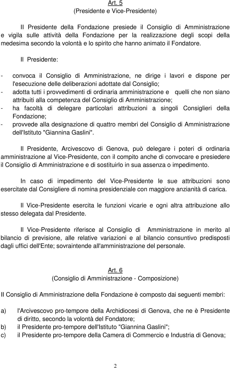 Il Presidente: - convoca il Consiglio di Amministrazione, ne dirige i lavori e dispone per l'esecuzione delle deliberazioni adottate dal Consiglio; - adotta tutti i provvedimenti di ordinaria