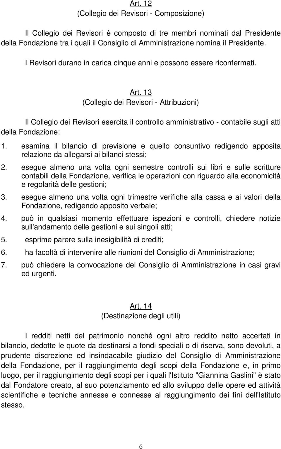 13 (Collegio dei Revisori - Attribuzioni) Il Collegio dei Revisori esercita il controllo amministrativo - contabile sugli atti della Fondazione: 1.