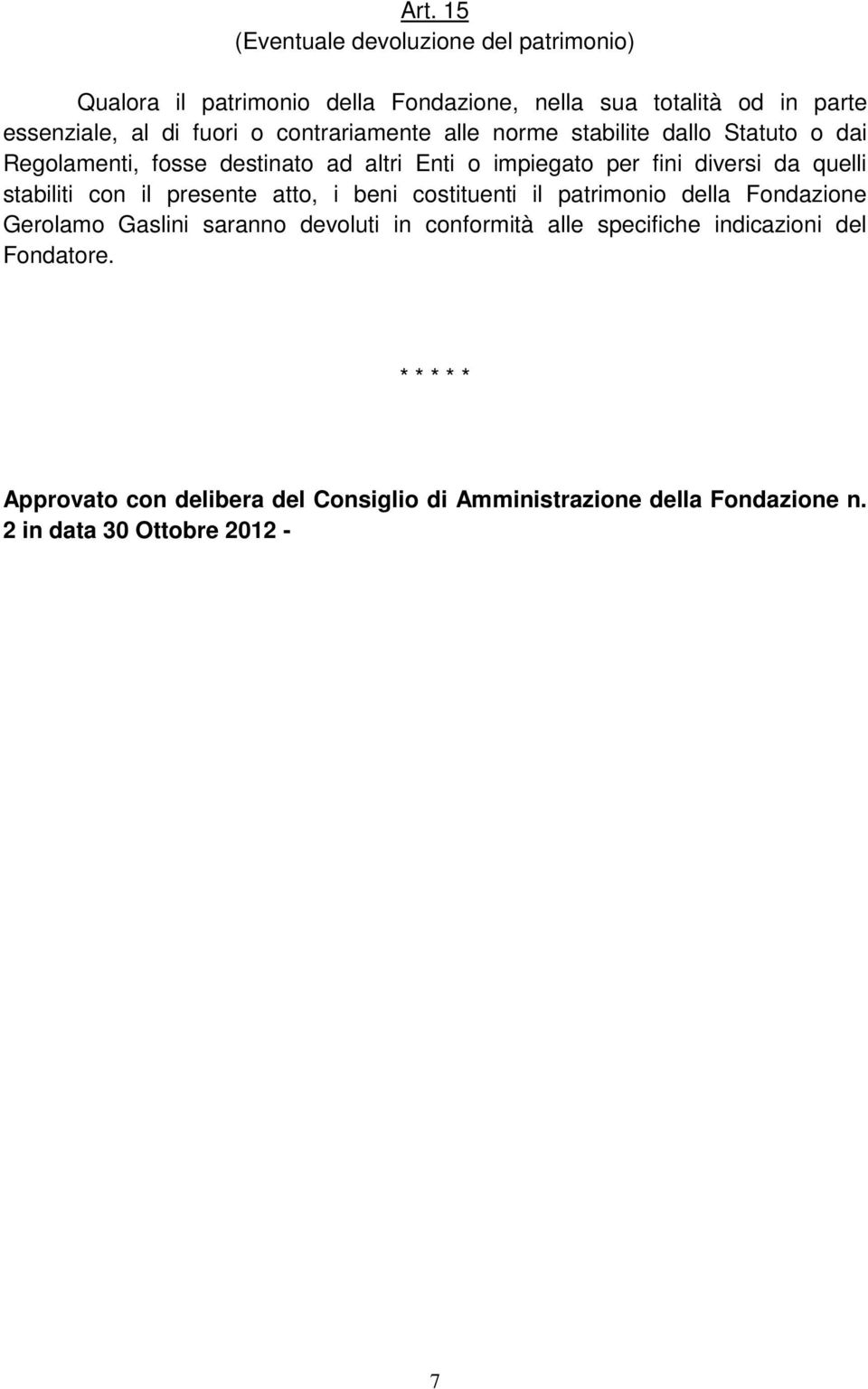 stabiliti con il presente atto, i beni costituenti il patrimonio della Fondazione Gerolamo Gaslini saranno devoluti in conformità alle