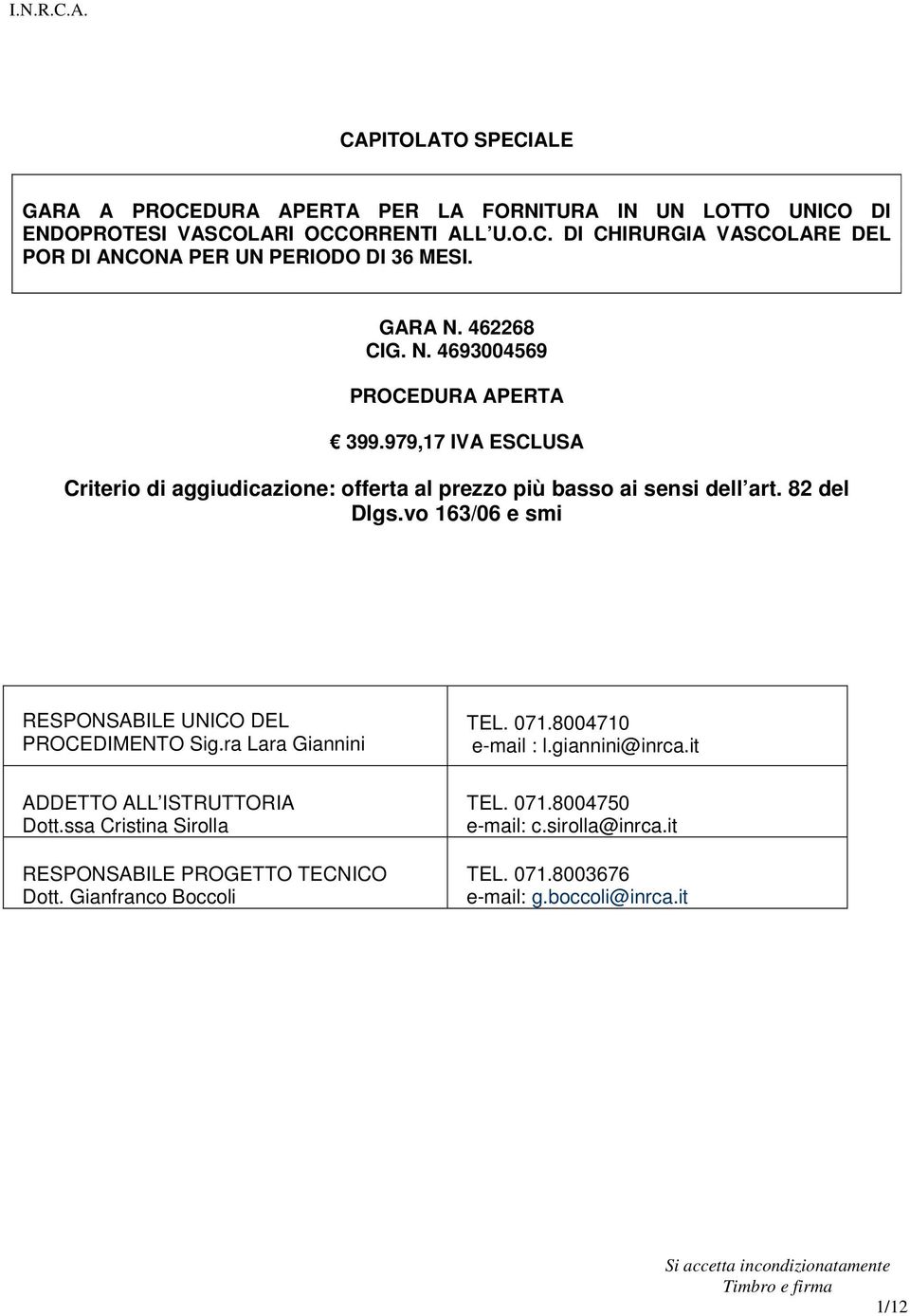 vo 163/06 e smi RESPONSABILE UNICO DEL PROCEDIMENTO Sig.ra Lara Giannini ADDETTO ALL ISTRUTTORIA Dott.ssa Cristina Sirolla RESPONSABILE PROGETTO TECNICO Dott.