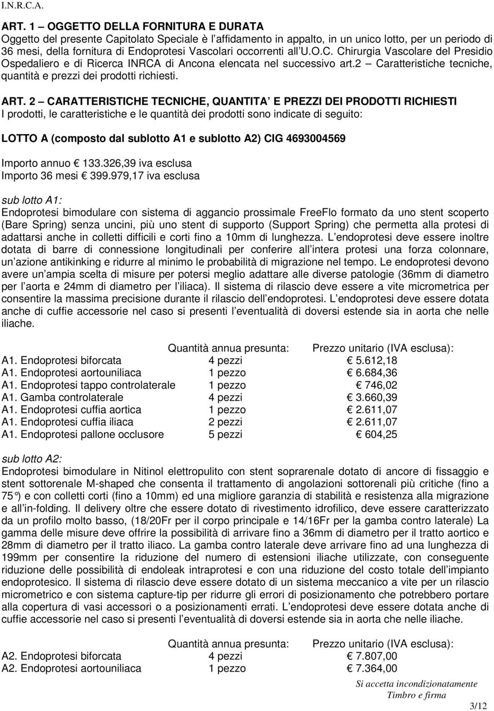 2 CARATTERISTICHE TECNICHE, QUANTITA E PREZZI DEI PRODOTTI RICHIESTI I prodotti, le caratteristiche e le quantità dei prodotti sono indicate di seguito: LOTTO A (composto dal sublotto A1 e sublotto