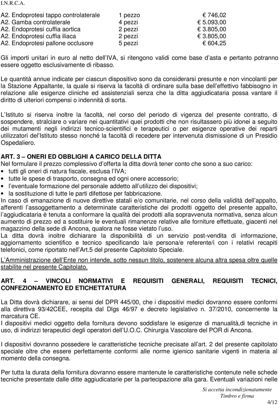 Endoprotesi pallone occlusore 5 pezzi 604,25 Gli importi unitari in euro al netto dell IVA, si ritengono validi come base d asta e pertanto potranno essere oggetto esclusivamente di ribasso.