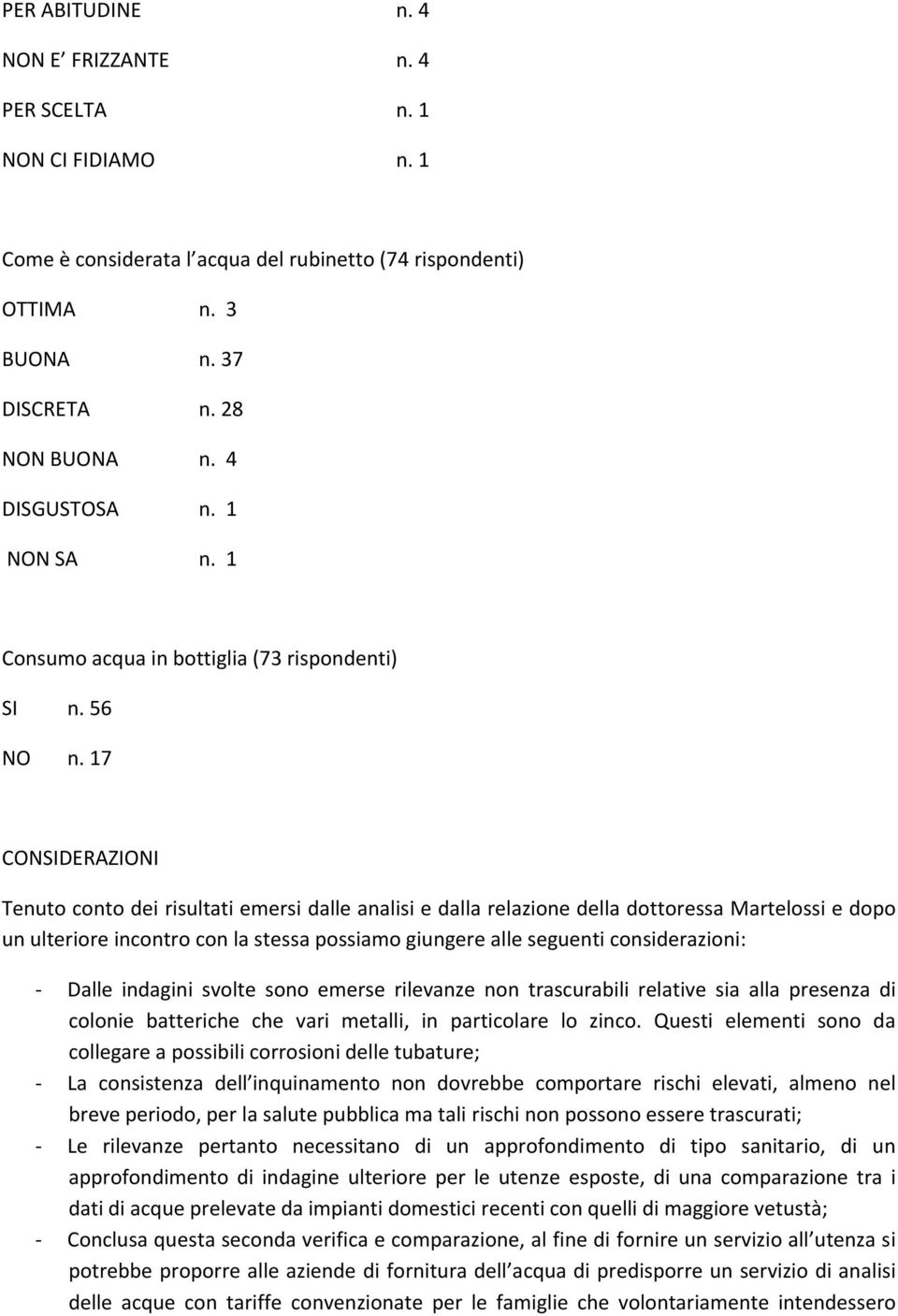 17 CONSIDERAZIONI Tenuto conto dei risultati emersi dalle analisi e dalla relazione della dottoressa Martelossi e dopo un ulteriore incontro con la stessa possiamo giungere alle seguenti