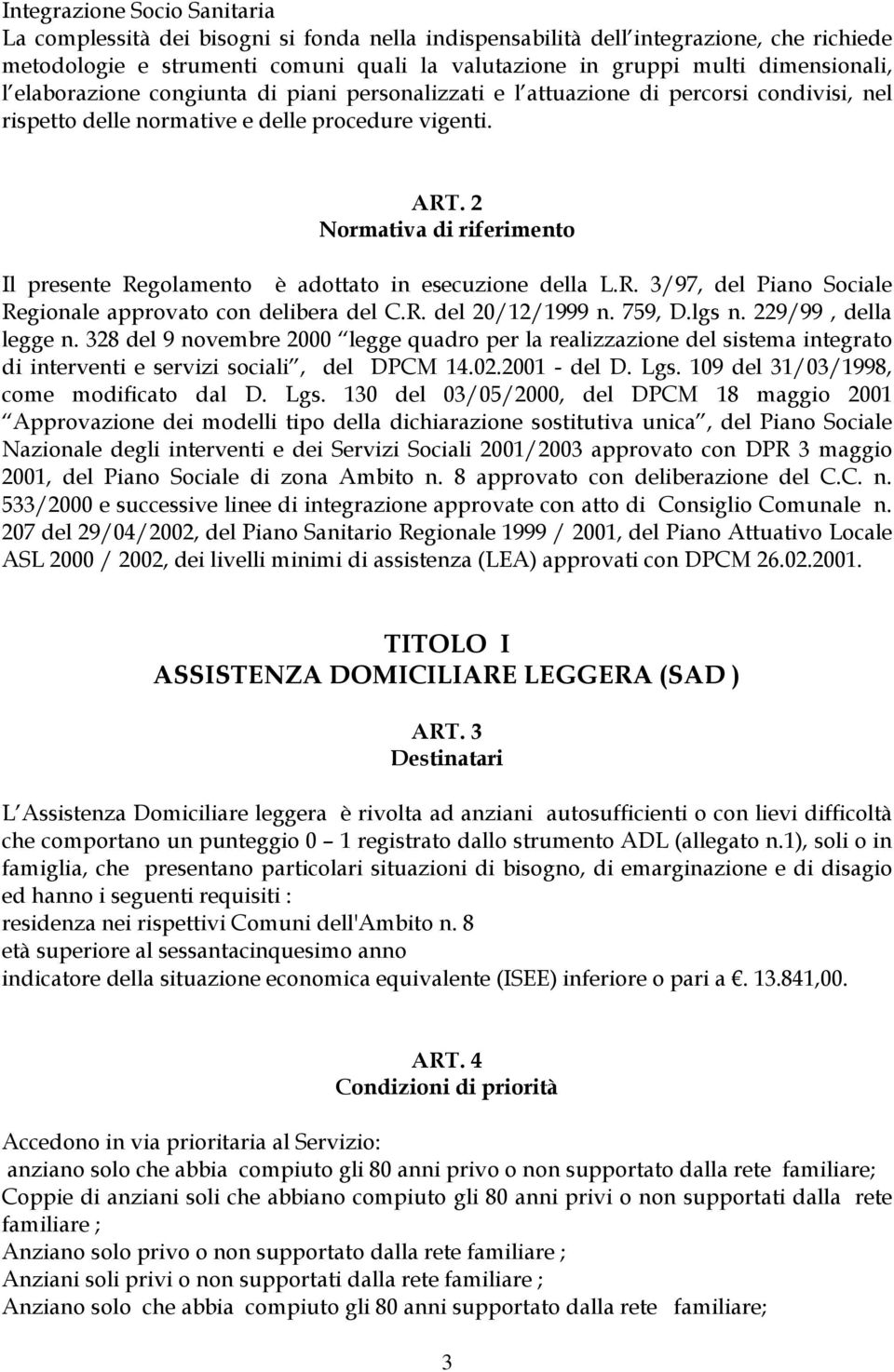 2 Normativa di riferimento Il presente Regolamento è adottato in esecuzione della L.R. 3/97, del Piano Sociale Regionale approvato con delibera del C.R. del 20/12/1999 n. 759, D.lgs n.