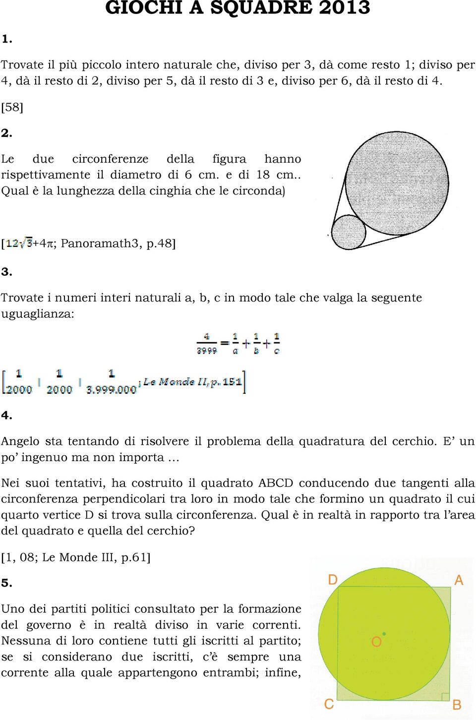 Trovate i numeri interi naturali a, b, c in modo tale che valga la seguente uguaglianza: 4. Angelo sta tentando di risolvere il problema della quadratura del cerchio.