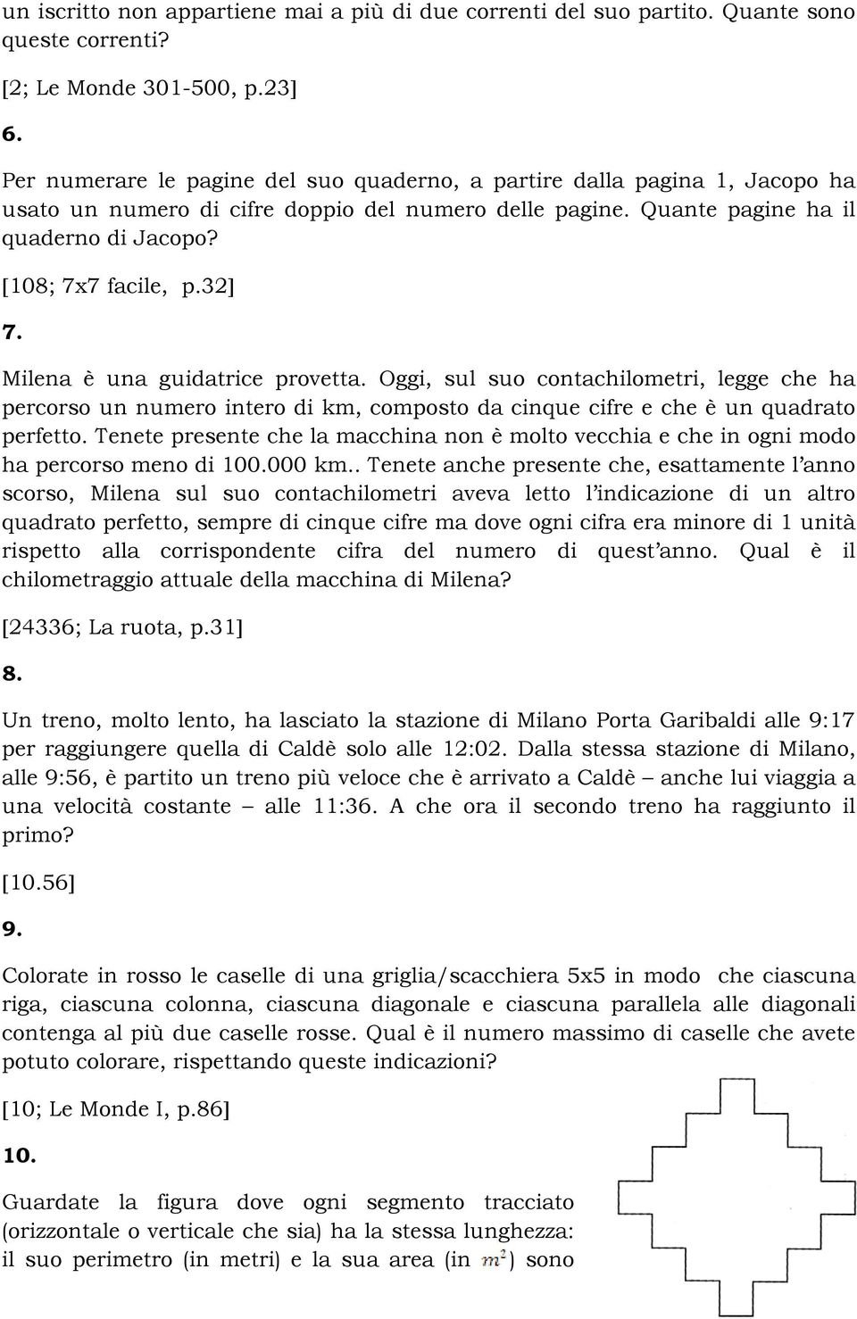 Milena è una guidatrice provetta. Oggi, sul suo contachilometri, legge che ha percorso un numero intero di km, composto da cinque cifre e che è un quadrato perfetto.