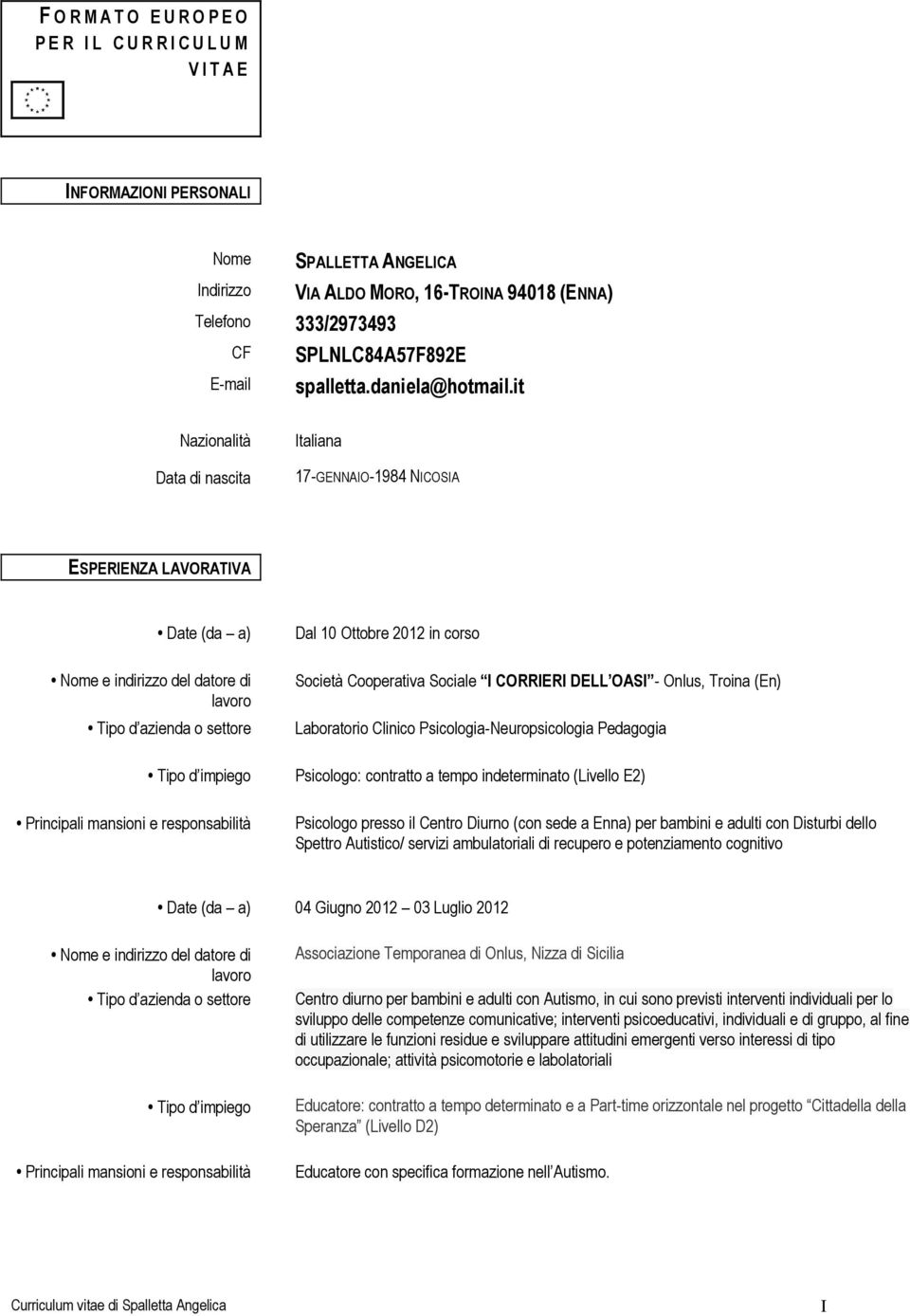 it Nazionalità Data di nascita Italiana 17-GENNAIO-1984 NICOSIA ESPERIENZA LAVORATIVA Nome e indirizzo del datore di lavoro Tipo d azienda o settore Dal 10 Ottobre 2012 in corso Società Cooperativa