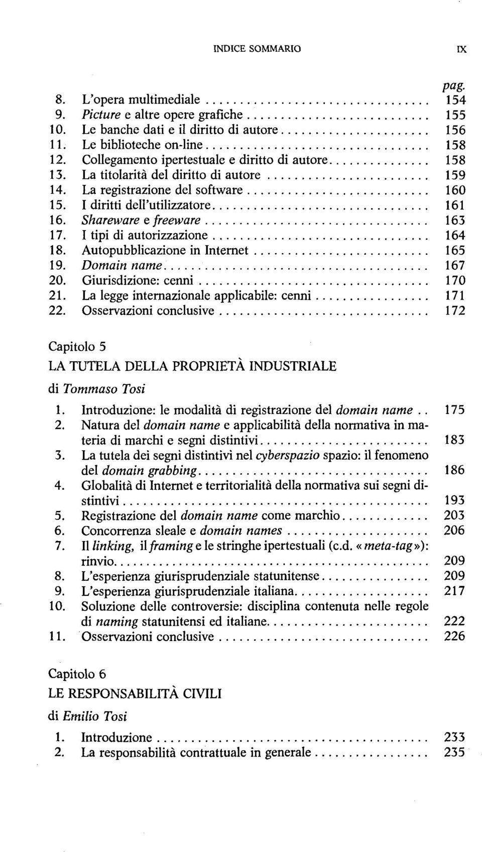 I tipi di autorizzazione 164 18. Autopubblicazione in Internet 165 19. Domain name 167 20. Giurisdizione: cenni 170 21. La legge internazionale applicabile: cenni 171 22.