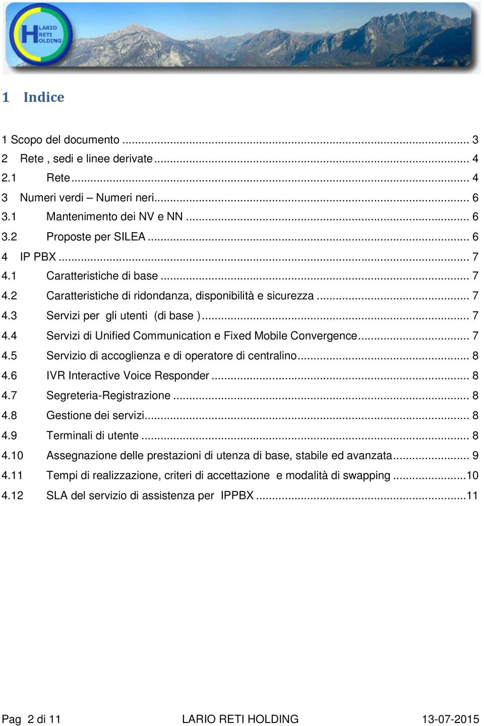 .. 7 4.5 Servizio di accoglienza e di operatore di centralino... 8 4.6 IVR Interactive Voice Responder... 8 4.7 Segreteria-Registrazione... 8 4.8 Gestione dei servizi... 8 4.9 Terminali di utente.