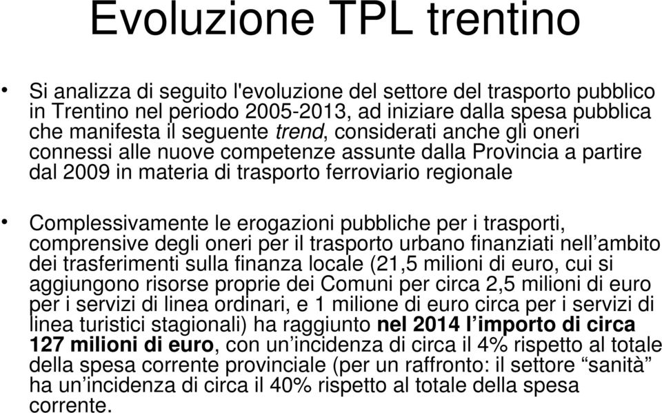 trasporti, comprensive degli oneri per il trasporto urbano finanziati nell ambito dei trasferimenti sulla finanza locale (21,5 milioni di euro, cui si aggiungono risorse proprie dei Comuni per circa