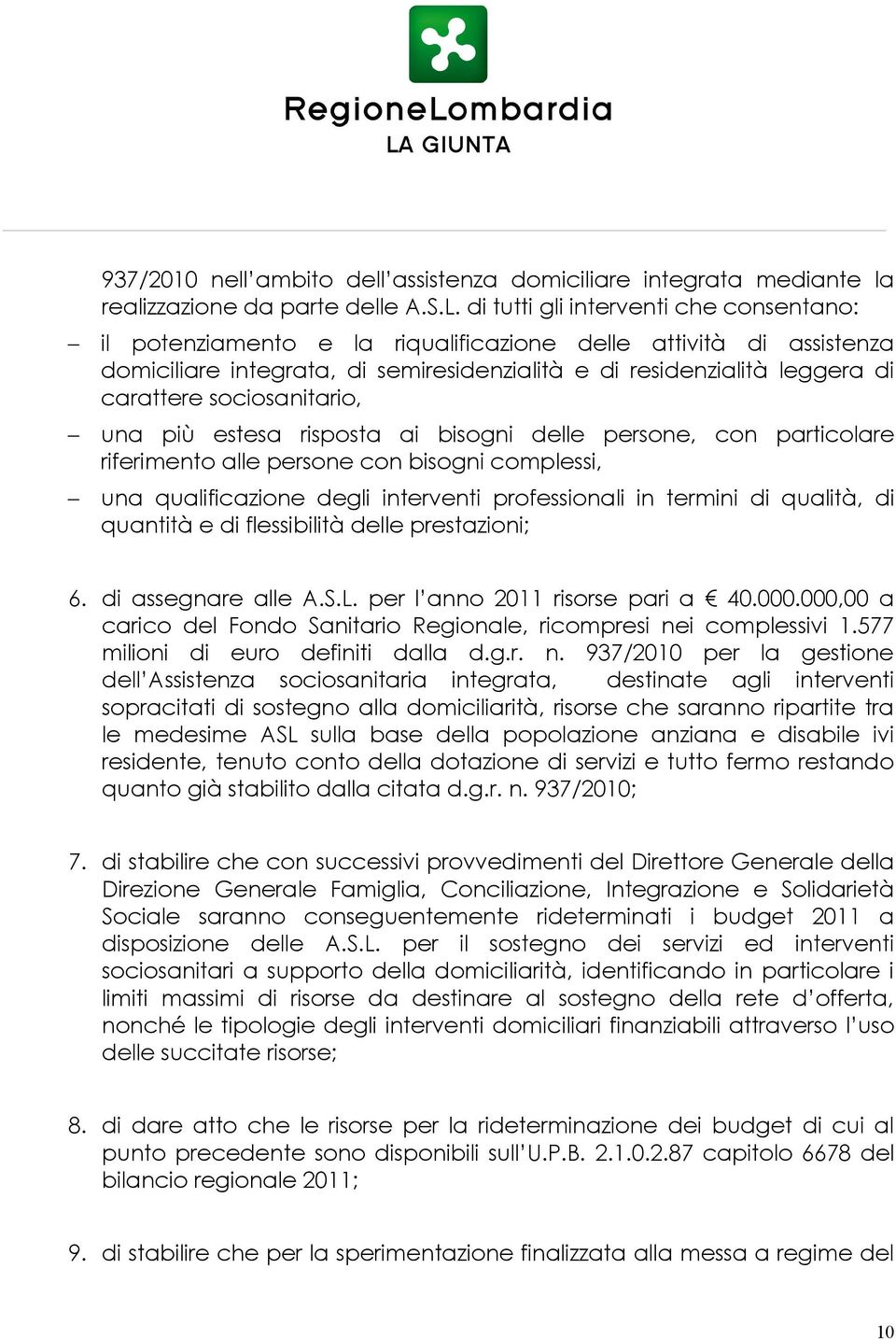 sociosanitario, una più estesa risposta ai bisogni delle persone, con particolare riferimento alle persone con bisogni complessi, una qualificazione degli interventi professionali in termini di